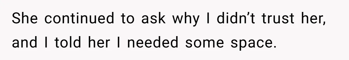 Man Storms Out After Wife Pranks Him Into Thinking She Cheated While Pregnant She continued to ask why I didn’t trust her, and I told her I needed some space.