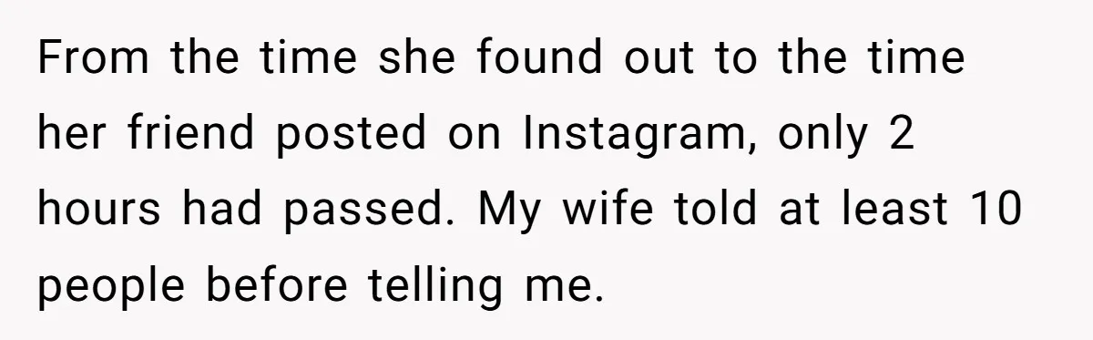 From the time she found out to the time her friend posted on Instagram, only 2 hours had passed. My wife told at least 10 people before telling me.
