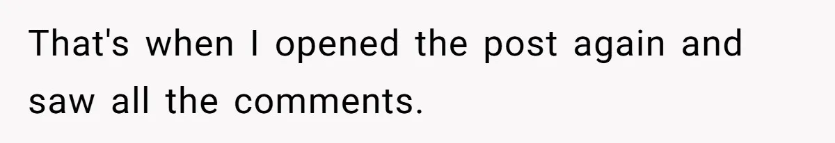 That's when I opened the post again and saw all the comments.