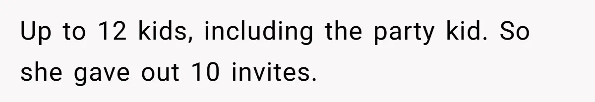 Up to 12 kids, including the party kid. So she gave out 10 invites.