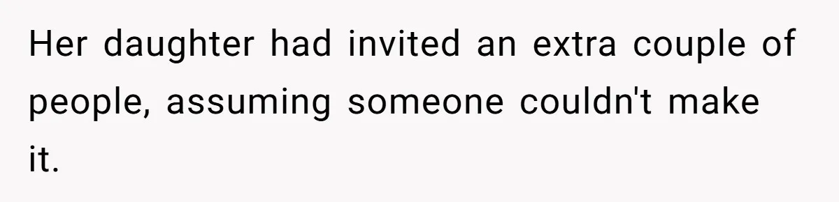 Her daughter had invited an extra couple of people, assuming someone couldn't make it.