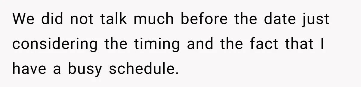 He Paid for Dinner, She Declined a Second Date, and Now He Says She Should’ve “Warned” Him First We did not talk much before the date just considering the timing and the fact that I have a busy schedule.