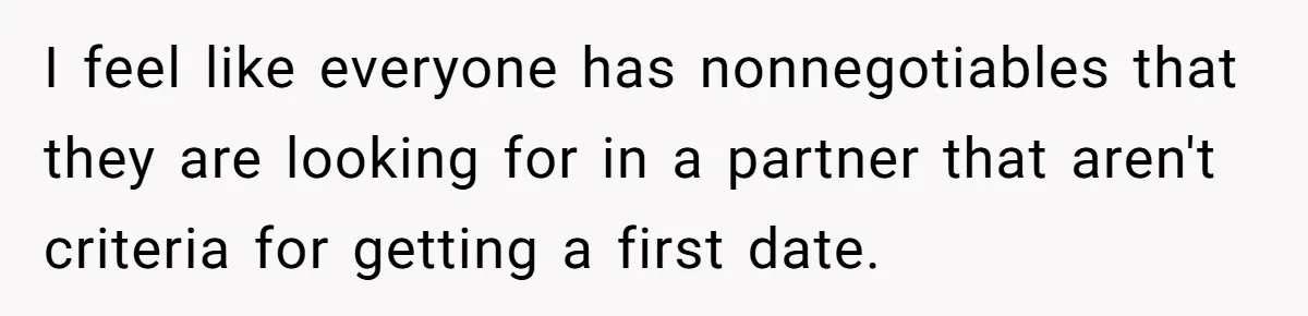 He Paid for Dinner, She Declined a Second Date, and Now He Says She Should’ve “Warned” Him First I feel like everyone has nonnegotiables that they are looking for in a partner that aren't criteria for getting a first date.