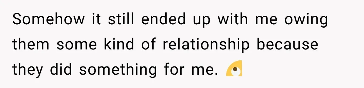 He Paid for Dinner, She Declined a Second Date, and Now He Says She Should’ve “Warned” Him First Somehow it still ended up with me owing them some kind of relationship because they did something for me. 🙄