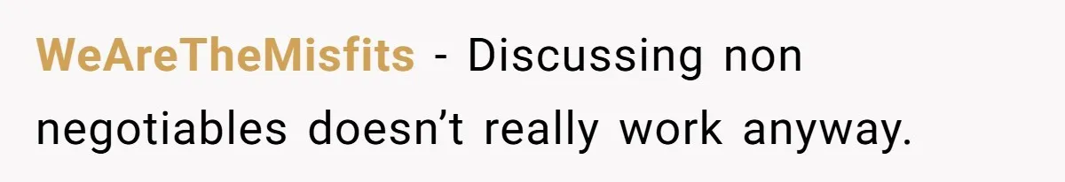 He Paid for Dinner, She Declined a Second Date, and Now He Says She Should’ve “Warned” Him First WeAreTheMisfits − Discussing non negotiables doesn’t really work anyway.