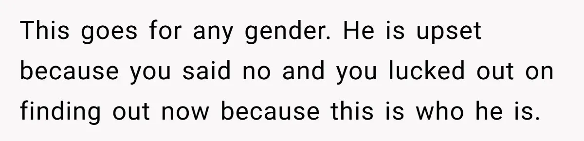 He Paid for Dinner, She Declined a Second Date, and Now He Says She Should’ve “Warned” Him First This goes for any gender. He is upset because you said no and you lucked out on finding out now because this is who he is.