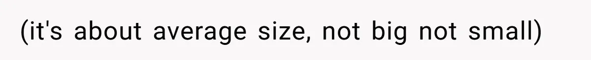 Man Is Outraged After His Girlfriend Compares His Lack Of Size To Her Average Build (it's about average size, not big not small)