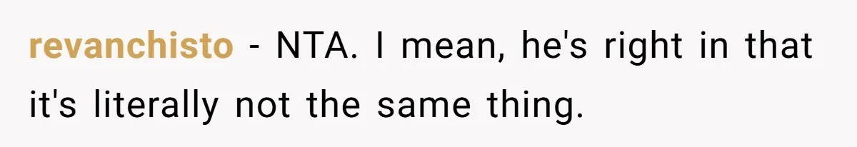 Man Is Outraged After His Girlfriend Compares His Lack Of Size To Her Average Build revanchisto − NTA. I mean, he's right in that it's literally not the same thing.