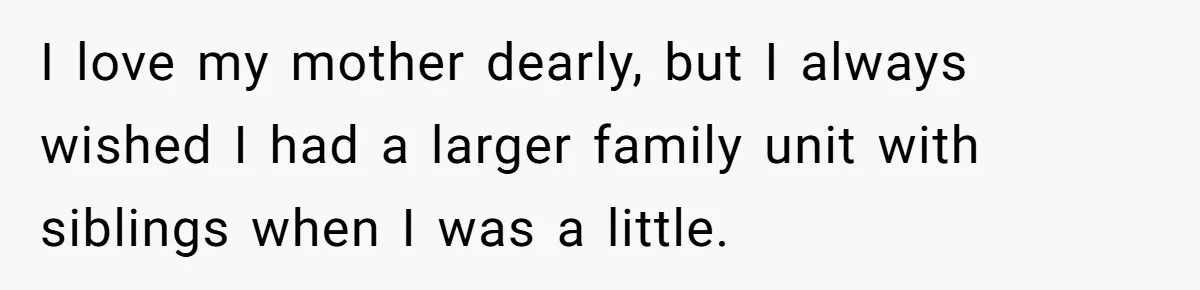 Mother-In-Law Asks New Mom To Sit Out Thanksgiving To Protect Her Daughter’s Feelings I love my mother dearly, but I always wished I had a larger family unit with siblings when I was a little.