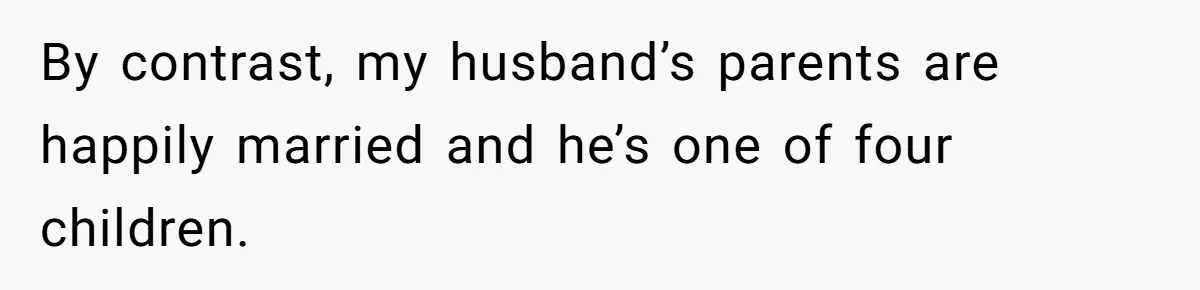 Mother-In-Law Asks New Mom To Sit Out Thanksgiving To Protect Her Daughter’s Feelings By contrast, my husband’s parents are happily married and he’s one of four children.