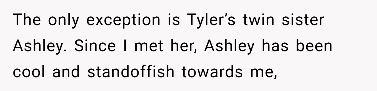 Mother-In-Law Asks New Mom To Sit Out Thanksgiving To Protect Her Daughter’s Feelings The only exception is Tyler’s twin sister Ashley. Since I met her, Ashley has been cool and standoffish towards me,