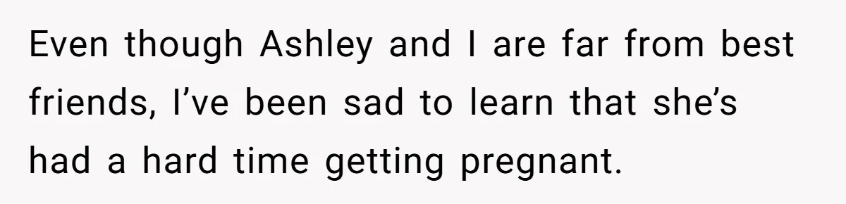 Mother-In-Law Asks New Mom To Sit Out Thanksgiving To Protect Her Daughter’s Feelings Even though Ashley and I are far from best friends, I’ve been sad to learn that she’s had a hard time getting pregnant.
