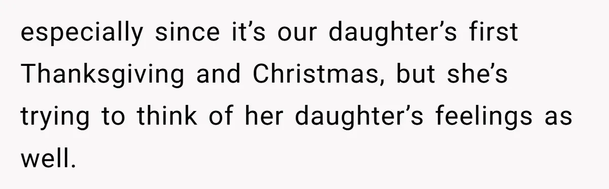 Mother-In-Law Asks New Mom To Sit Out Thanksgiving To Protect Her Daughter’s Feelings especially since it’s our daughter’s first Thanksgiving and Christmas, but she’s trying to think of her daughter’s feelings as well.