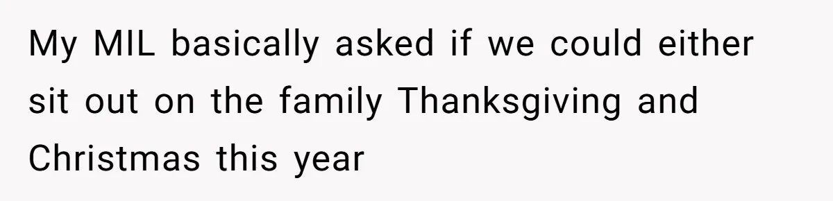 Mother-In-Law Asks New Mom To Sit Out Thanksgiving To Protect Her Daughter’s Feelings My MIL basically asked if we could either sit out on the family Thanksgiving and Christmas this year