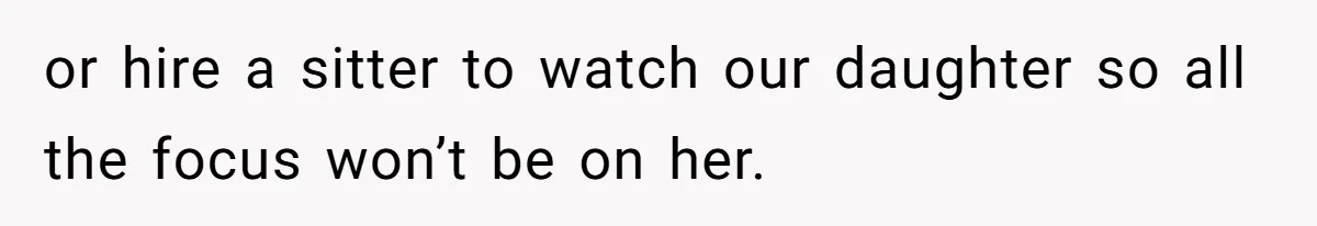 Mother-In-Law Asks New Mom To Sit Out Thanksgiving To Protect Her Daughter’s Feelings or hire a sitter to watch our daughter so all the focus won’t be on her.