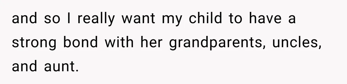 Mother-In-Law Asks New Mom To Sit Out Thanksgiving To Protect Her Daughter’s Feelings and so I really want my child to have a strong bond with her grandparents, uncles, and aunt.