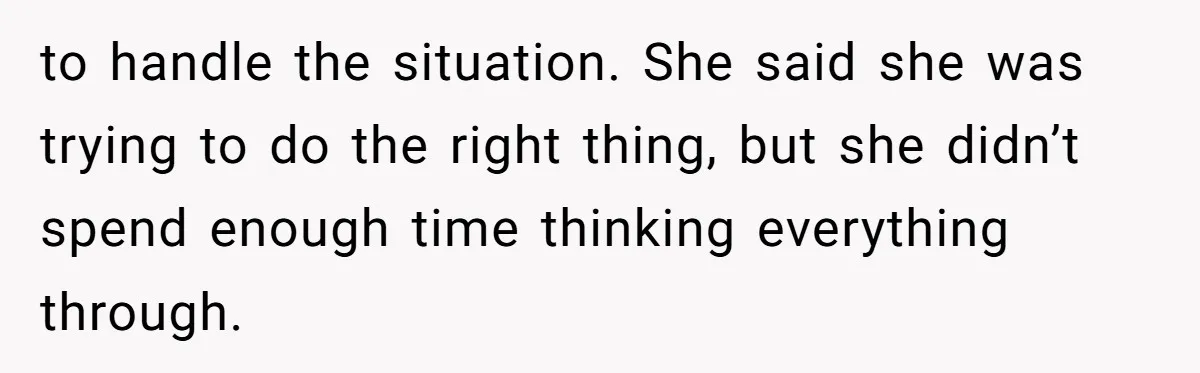 Mother-In-Law Asks New Mom To Sit Out Thanksgiving To Protect Her Daughter’s Feelings to handle the situation. She said she was trying to do the right thing, but she didn’t spend enough time thinking everything through.