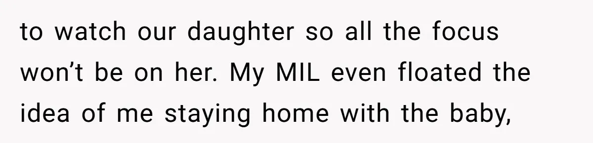 Mother-In-Law Asks New Mom To Sit Out Thanksgiving To Protect Her Daughter’s Feelings to watch our daughter so all the focus won’t be on her. My MIL even floated the idea of me staying home with the baby,