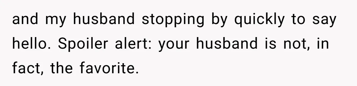 Mother-In-Law Asks New Mom To Sit Out Thanksgiving To Protect Her Daughter’s Feelings and my husband stopping by quickly to say hello. Spoiler alert: your husband is not, in fact, the favorite.
