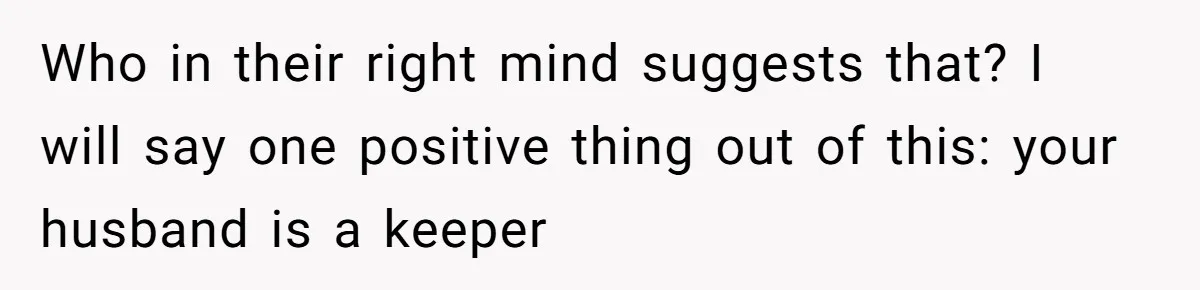 Mother-In-Law Asks New Mom To Sit Out Thanksgiving To Protect Her Daughter’s Feelings Who in their right mind suggests that? I will say one positive thing out of this: your husband is a keeper