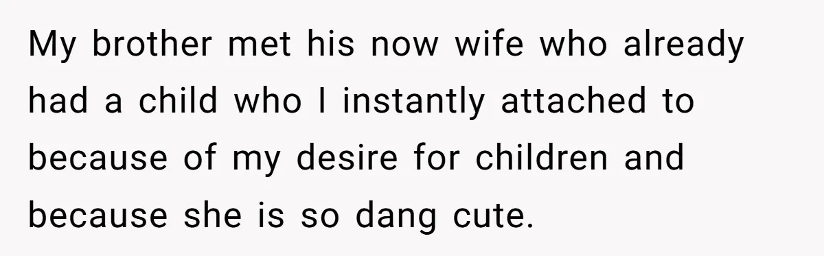 Mother-In-Law Asks New Mom To Sit Out Thanksgiving To Protect Her Daughter’s Feelings My brother met his now wife who already had a child who I instantly attached to because of my desire for children and because she is so dang cute.