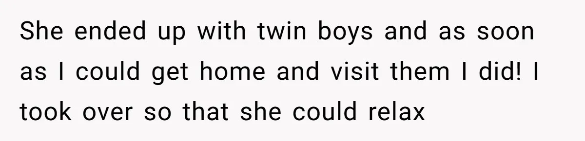 Mother-In-Law Asks New Mom To Sit Out Thanksgiving To Protect Her Daughter’s Feelings She ended up with twin boys and as soon as I could get home and visit them I did! I took over so that she could relax