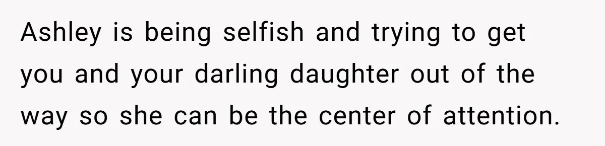 Mother-In-Law Asks New Mom To Sit Out Thanksgiving To Protect Her Daughter’s Feelings Ashley is being selfish and trying to get you and your darling daughter out of the way so she can be the center of attention.