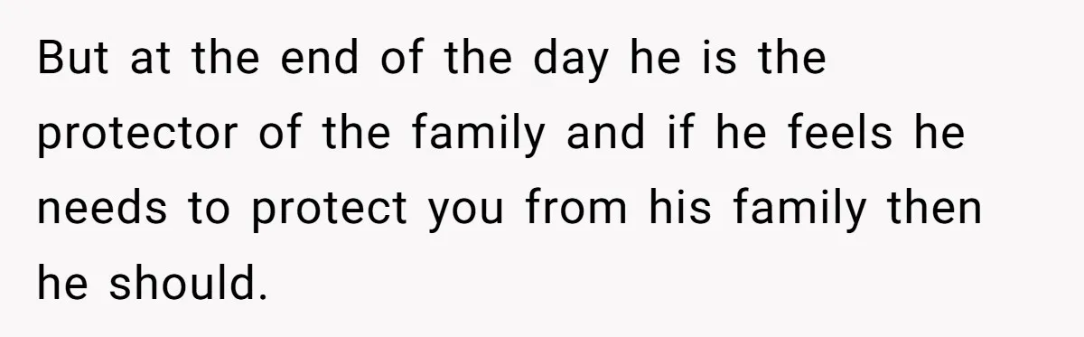 Mother-In-Law Asks New Mom To Sit Out Thanksgiving To Protect Her Daughter’s Feelings But at the end of the day he is the protector of the family and if he feels he needs to protect you from his family then he should.