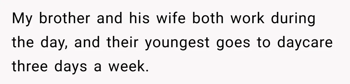 My brother and his wife both work during the day, and their youngest goes to daycare three days a week.