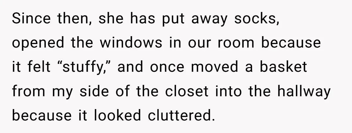 She Tells Her Boyfriend’s Mom She’s Not Allowed In The Bedroom Anymore, But Her Boyfriend Thinks She Overreacted Since then, she has put away socks, opened the windows in our room because it felt “stuffy,” and once moved a basket from my side of the closet into the...