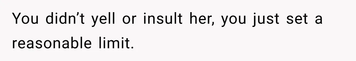 She Tells Her Boyfriend’s Mom She’s Not Allowed In The Bedroom Anymore, But Her Boyfriend Thinks She Overreacted You didn’t yell or insult her, you just set a reasonable limit.