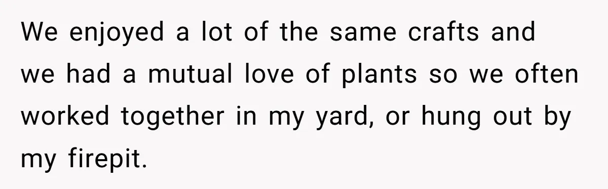 Woman Ends 8-Year Friendship After Cameras Expose Her ‘Friend’ Snooping In Her Home We enjoyed a lot of the same crafts and we had a mutual love of plants so we often worked together in my yard, or hung out by my firepit.