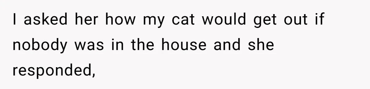 Woman Ends 8-Year Friendship After Cameras Expose Her ‘Friend’ Snooping In Her Home I asked her how my cat would get out if nobody was in the house and she responded,
