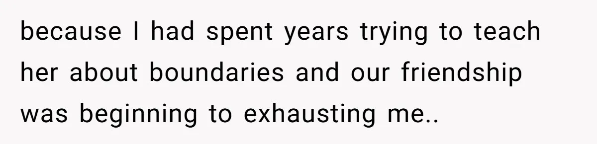 Woman Ends 8-Year Friendship After Cameras Expose Her ‘Friend’ Snooping In Her Home because I had spent years trying to teach her about boundaries and our friendship was beginning to exhausting me..