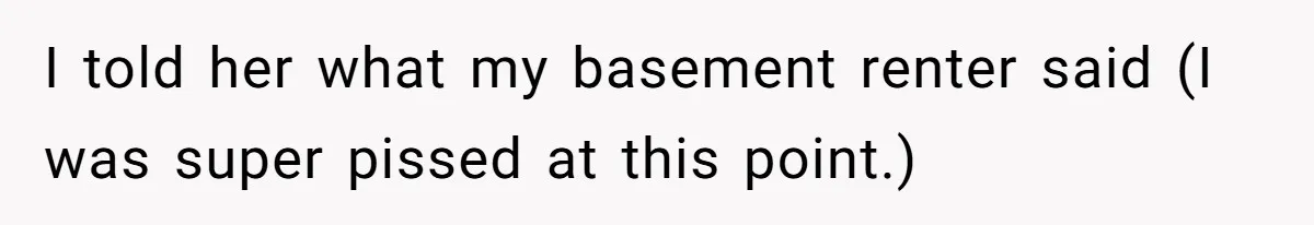 Woman Ends 8-Year Friendship After Cameras Expose Her ‘Friend’ Snooping In Her Home I told her what my basement renter said (I was super pissed at this point.)