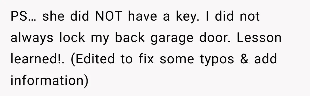 Woman Ends 8-Year Friendship After Cameras Expose Her ‘Friend’ Snooping In Her Home PS… she did NOT have a key. I did not always lock my back garage door. Lesson learned!. (Edited to fix some typos & add information)