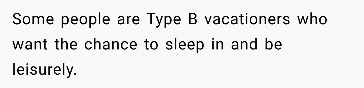 Some people are Type B vacationers who want the chance to sleep in and be leisurely.