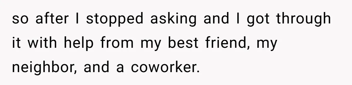 She Told Her Mom “You Don’t Get to Be Grandma Now,” After Being Left Alone When She Needed Help Most so after I stopped asking and I got through it with help from my best friend, my neighbor, and a coworker.