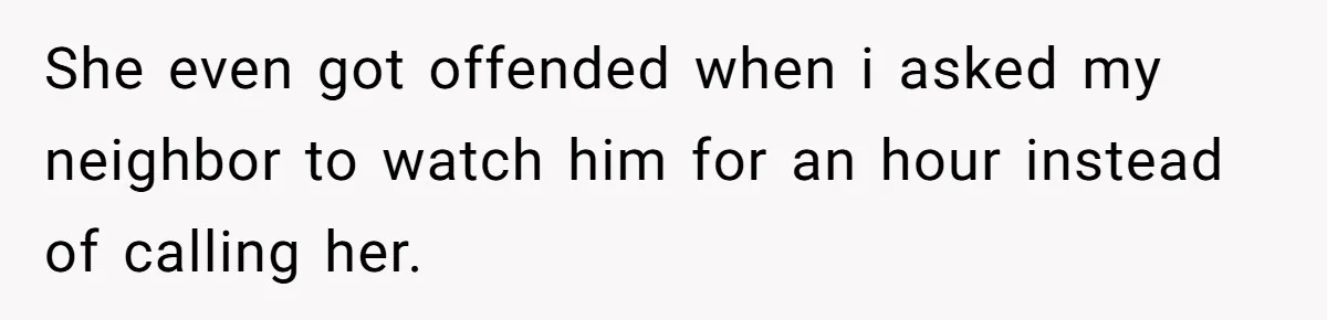 She Told Her Mom “You Don’t Get to Be Grandma Now,” After Being Left Alone When She Needed Help Most She even got offended when i asked my neighbor to watch him for an hour instead of calling her.
