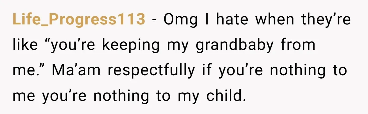She Told Her Mom “You Don’t Get to Be Grandma Now,” After Being Left Alone When She Needed Help Most Life_Progress113 − Omg I hate when they’re like “you’re keeping my grandbaby from me.” Ma’am respectfully if you’re nothing to me you’re nothing to my child.