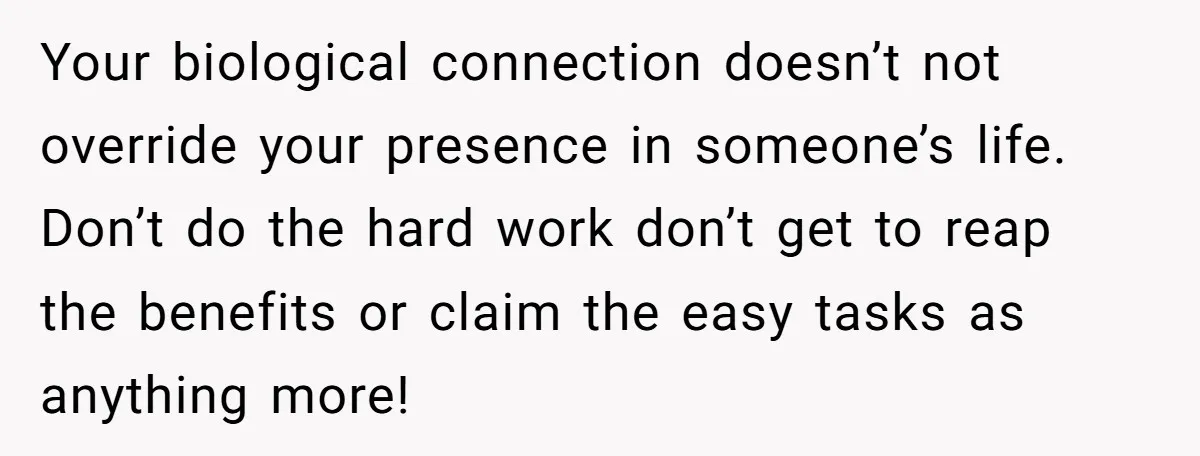 She Told Her Mom “You Don’t Get to Be Grandma Now,” After Being Left Alone When She Needed Help Most Your biological connection doesn’t not override your presence in someone’s life. Don’t do the hard work don’t get to reap the benefits or claim the easy tasks as anything more!