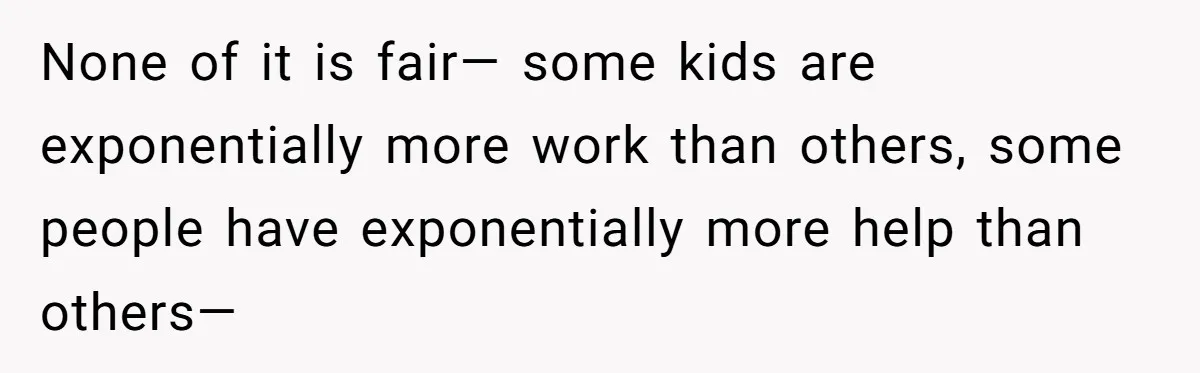 She Told Her Mom “You Don’t Get to Be Grandma Now,” After Being Left Alone When She Needed Help Most None of it is fair— some kids are exponentially more work than others, some people have exponentially more help than others—