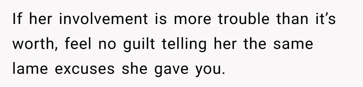 She Told Her Mom “You Don’t Get to Be Grandma Now,” After Being Left Alone When She Needed Help Most If her involvement is more trouble than it’s worth, feel no guilt telling her the same lame excuses she gave you.