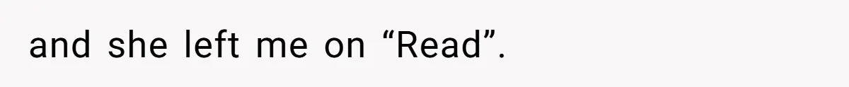 and she left me on “Read”.