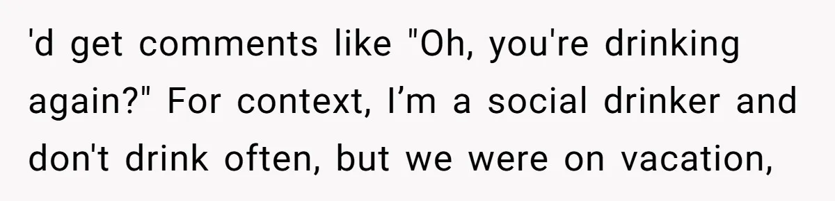 Childfree Woman 'Ruins' Friends' Bali Trip Simply By Having Fun 'd get comments like "Oh, you're drinking again?" For context, I’m a social drinker and don't drink often, but we were on vacation,