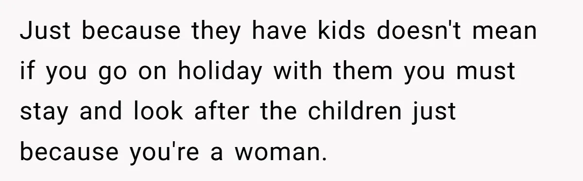 Childfree Woman 'Ruins' Friends' Bali Trip Simply By Having Fun Just because they have kids doesn't mean if you go on holiday with them you must stay and look after the children just because you're a woman.
