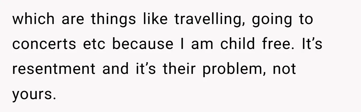 Childfree Woman 'Ruins' Friends' Bali Trip Simply By Having Fun which are things like travelling, going to concerts etc because I am child free. It’s resentment and it’s their problem, not yours.