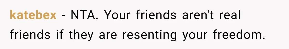 Childfree Woman 'Ruins' Friends' Bali Trip Simply By Having Fun katebex − NTA. Your friends aren't real friends if they are resenting your freedom.