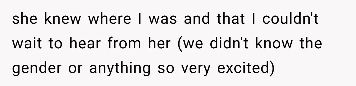 she knew where I was and that I couldn't wait to hear from her (we didn't know the gender or anything so very excited)