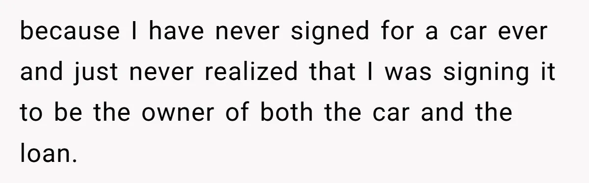 This Woman Thought She Was Just Co-Signing, Until Missed Payments Started Destroying Her Credit because I have never signed for a car ever and just never realized that I was signing it to be the owner of both the car and the loan.